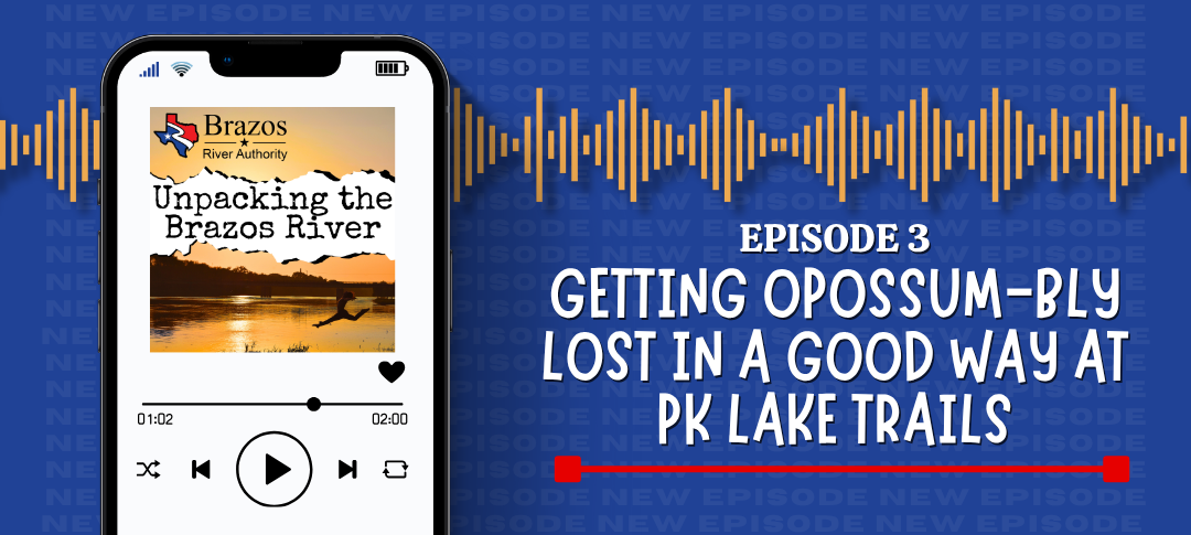 Unpacking the Brazos River podcast Episode 3 out now